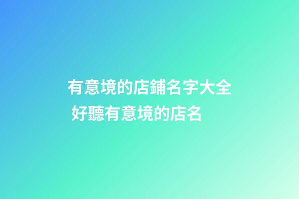 有意境的店鋪名字大全 好聽有意境的店名-第1張-店鋪起名-玄機派